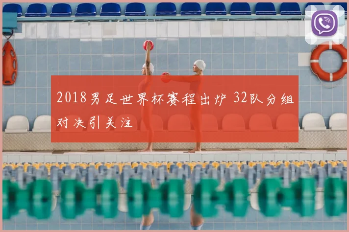2018男足世界杯赛程出炉 32队分组对决引关注