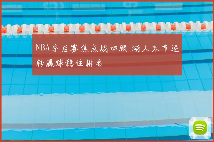 NBA季后赛焦点战回顾 湖人末节逆转赢球稳住排名
