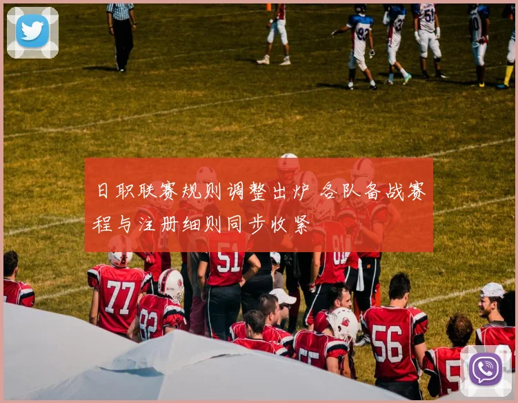 日职联赛规则调整出炉 各队备战赛程与注册细则同步收紧