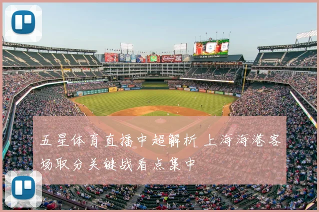 五星体育直播中超解析 上海海港客场取分关键战看点集中