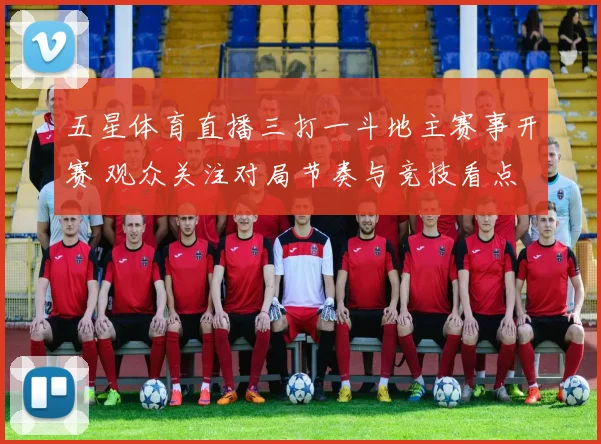 五星体育直播三打一斗地主赛事开赛 观众关注对局节奏与竞技看点